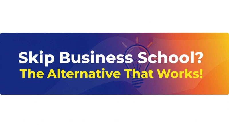 Skip Business School? the Alternative That Works!