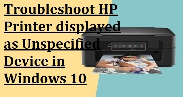 Troubleshoot HP Printer displayed as Unspecified Device in Windows 10