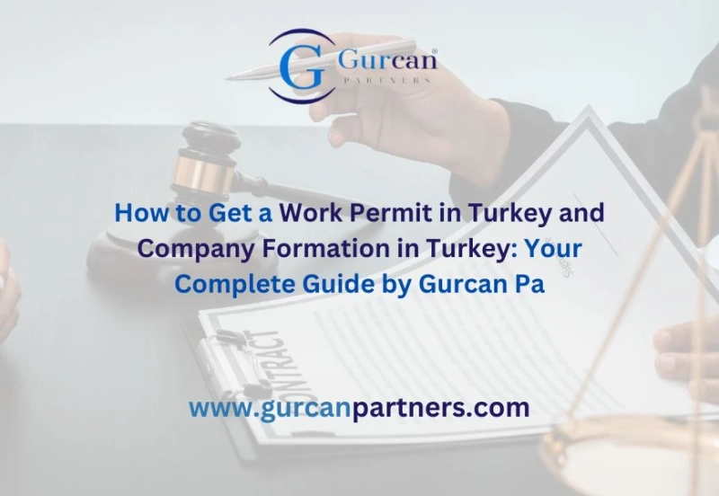 How to Get a Work Permit in Turkey and Company Formation in Turkey: Your Complete Guide by Gurcan Pa