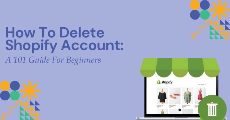 How To Delete Shopify Account: A 101 Guide For Beginners