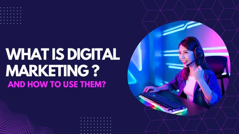 What is Digital Marketing and How to Use Them?