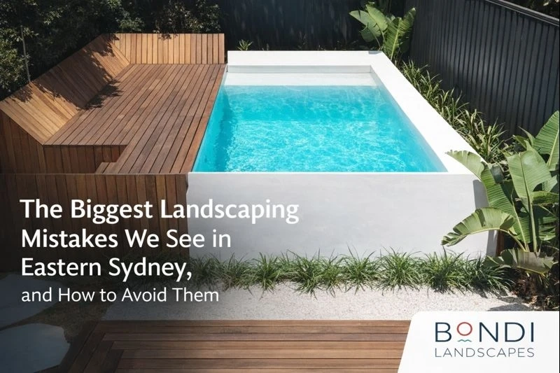 The Biggest Landscaping Mistakes We See in Eastern Sydney, and How to Avoid Them