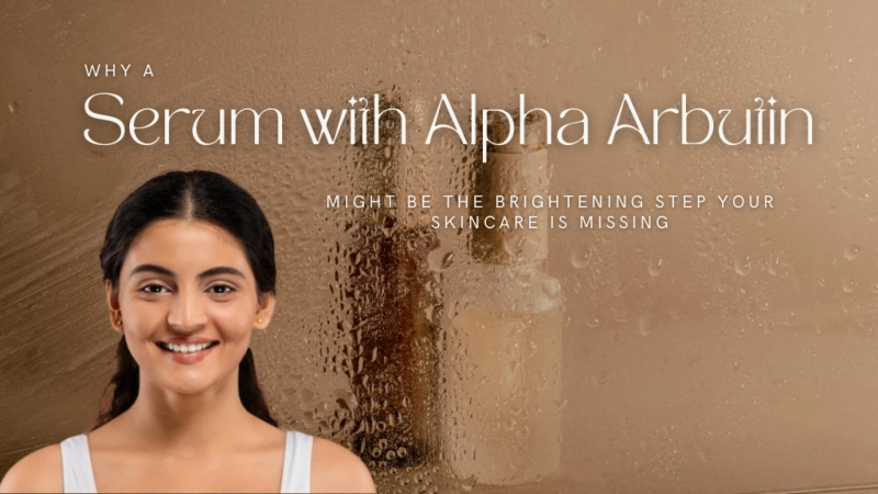 Why a Serum with Alpha Arbutin Might Be the Brightening Step Your Skincare Is Missing