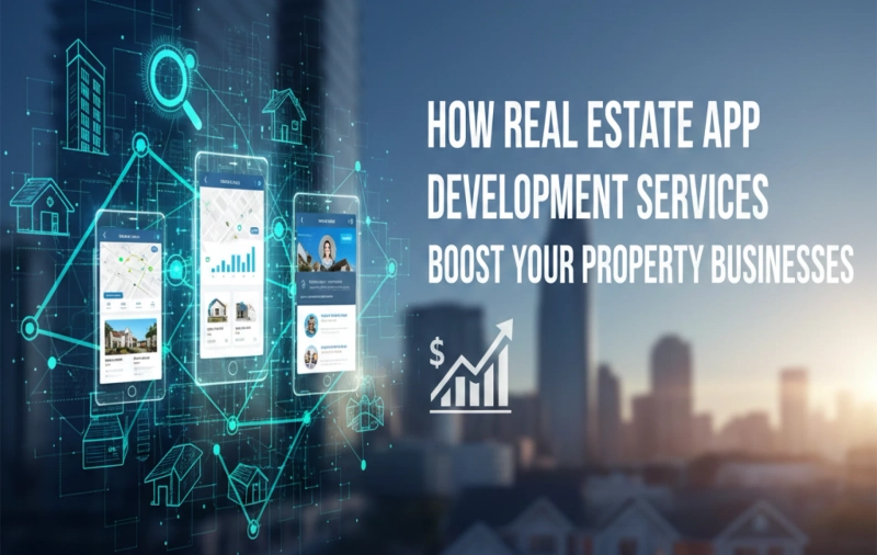 How Real Estate App Development Services Boost Your Property Businesses