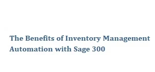 The Benefits of Inventory Management Automation with Sage 300