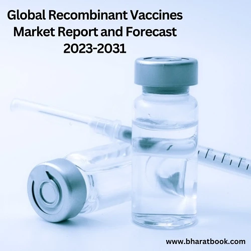 Global Recombinant Vaccines Market Report and Forecast 2023-2031