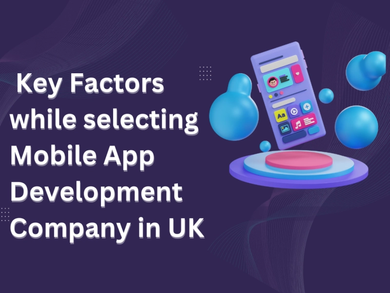 Key Factors while selecting Mobile App Development Company in UK