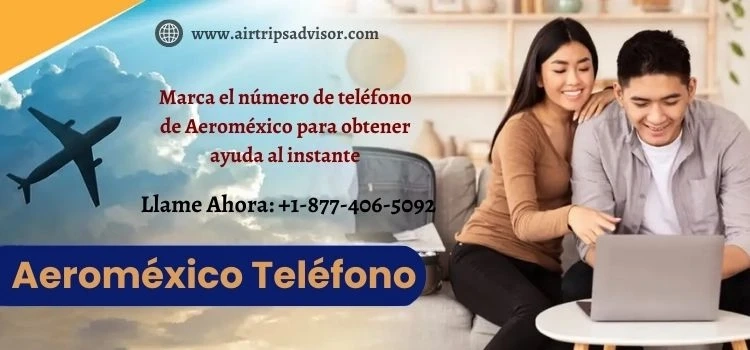 Marque el número de teléfono de Aeroméxico y obtenga los mejores servicios