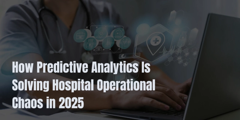 How Predictive Analytics Is Solving Hospital Operational Chaos in 2025