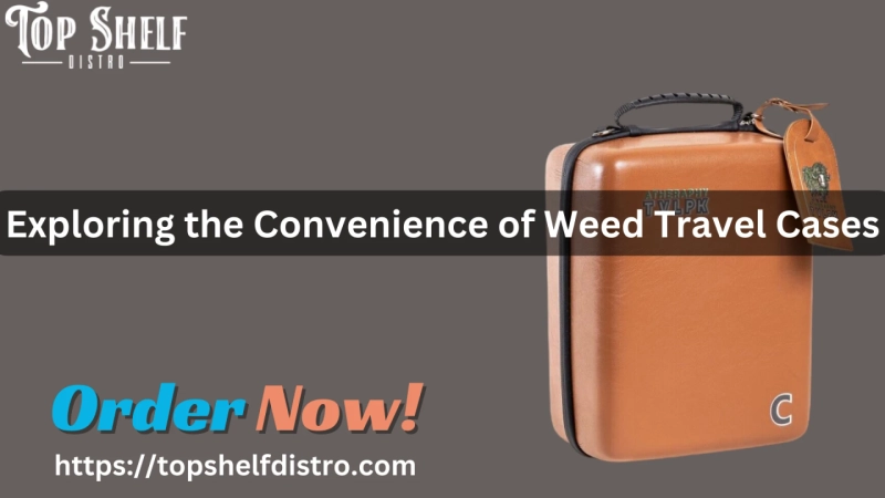 Exploring the Convenience of Weed Travel Cases