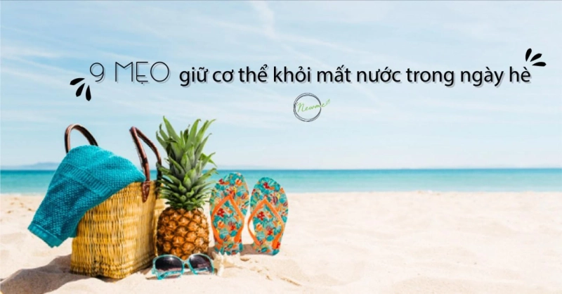 Bật mí cho bạn “tuyệt chiêu” giữ nước cho cơ thể trong mùa hè nắng nóng!