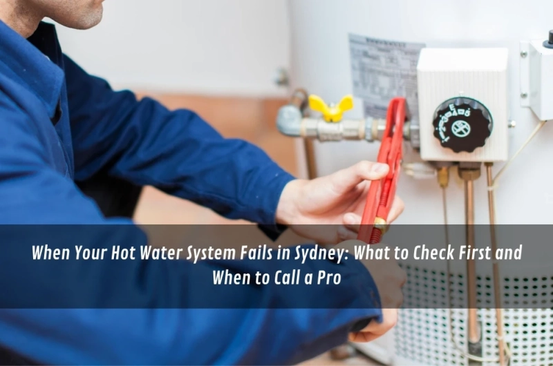 When Your Hot Water System Fails in Sydney: What to Check First and When to Call a Pro