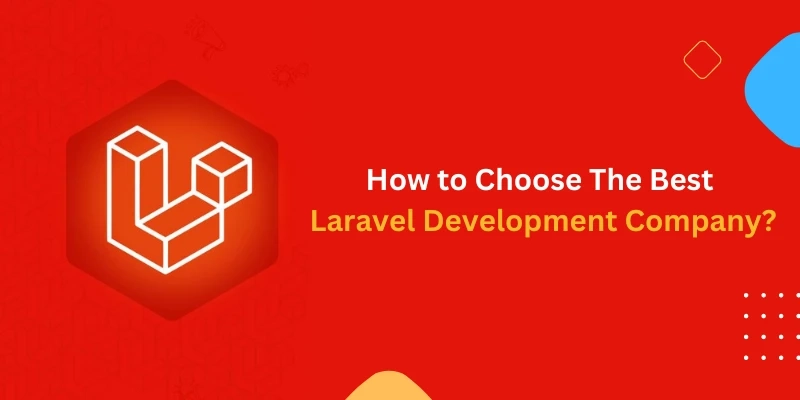 How to Choose The Best Laravel Development Company?
