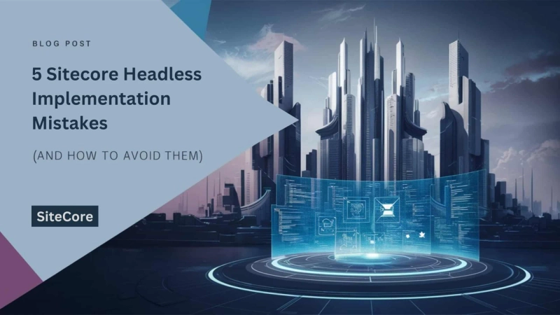 5 Sitecore Headless Implementation Mistakes (and How to Avoid Them)