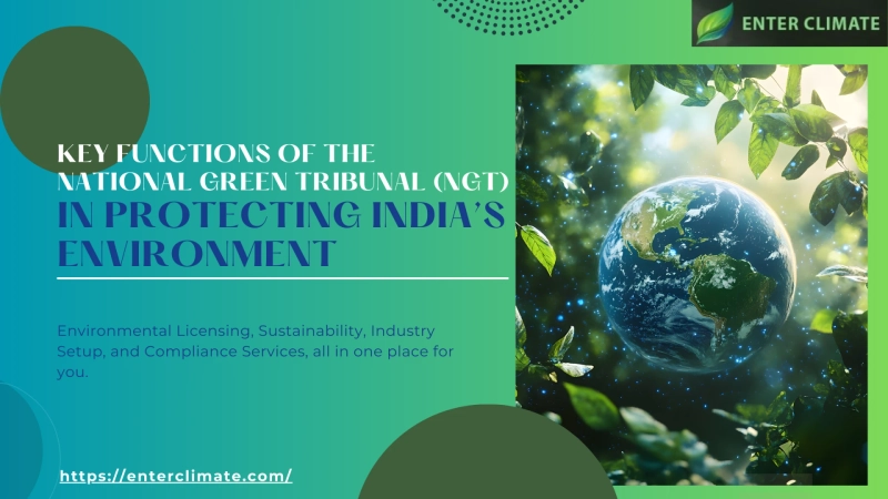 Key Functions of the National Green Tribunal (NGT) in Protecting India’s Environment