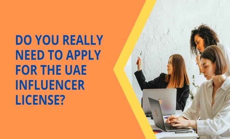 Do You Really Need To Apply for the UAE Influencer License?