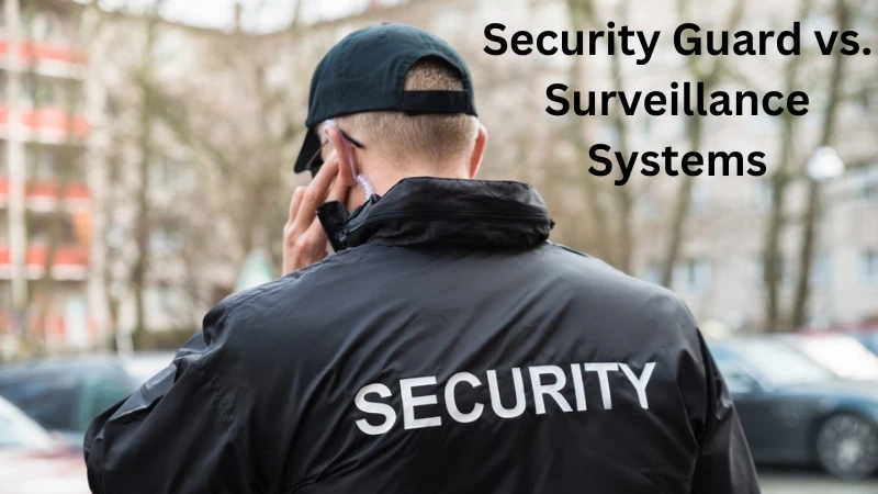 Security Guard vs. Surveillance Systems: Finding the Right Balance