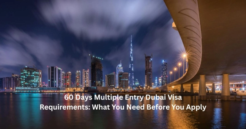 60 Days Multiple Entry Dubai Visa Requirements: What You Need Before You Apply