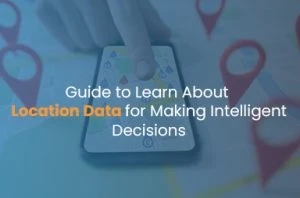 Guide to Learn About Location Data for Making Intelligent Decisions