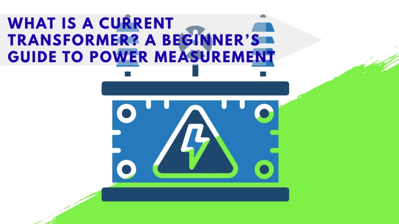 What Is a Current Transformer? A Beginner’s Guide to Power Measurement