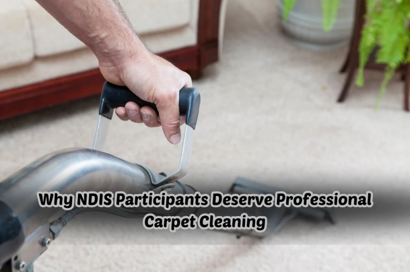Why NDIS Participants Deserve Professional Carpet Cleaning