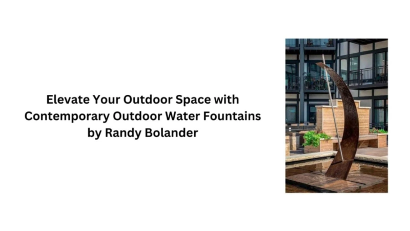 Elevate Your Outdoor Space with Contemporary Outdoor Water Fountains by Randy Bolander