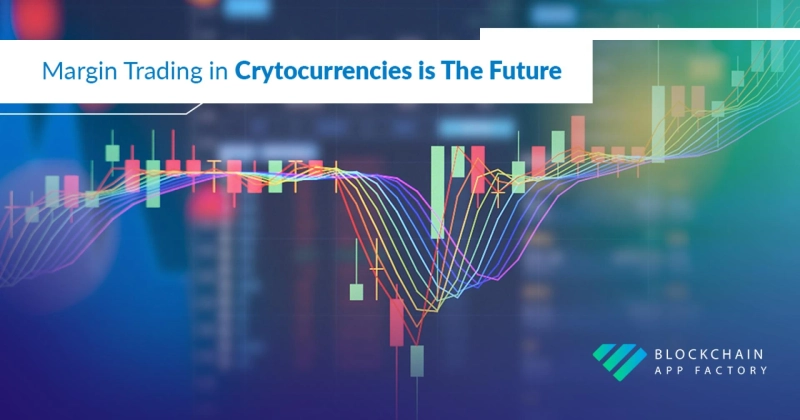 Margin Trading in Cryptocurrences is the Future - Blockchain App Factory