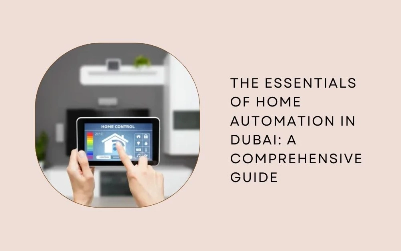 The Essentials of Home Automation in Dubai: A Comprehensive Guide