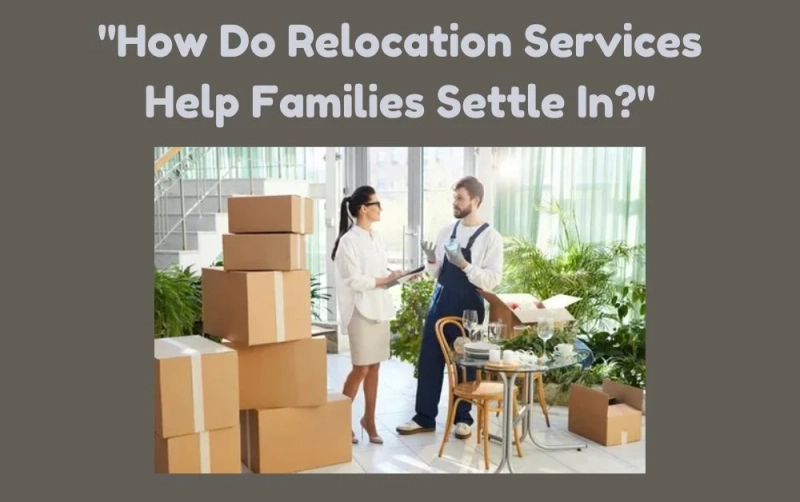 How Do Relocation Services Help Families Settle In?