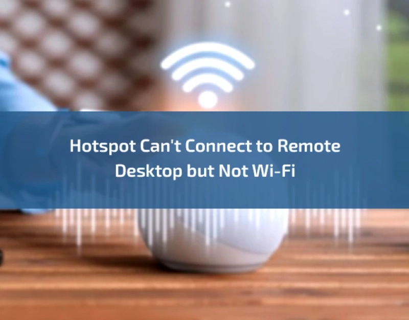 Hotspot Can’t Connect to Remote Desktop but Not Wi-Fi