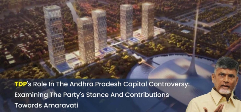 TDP's Role In The Andhra Pradesh Capital Controversy: Examining The Party's Stance And Contributions Towards Amaravati