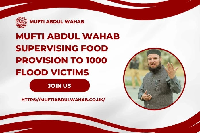 Mufti Abdul Wahab Supervising Food Provision to 1000 Flood Victims.