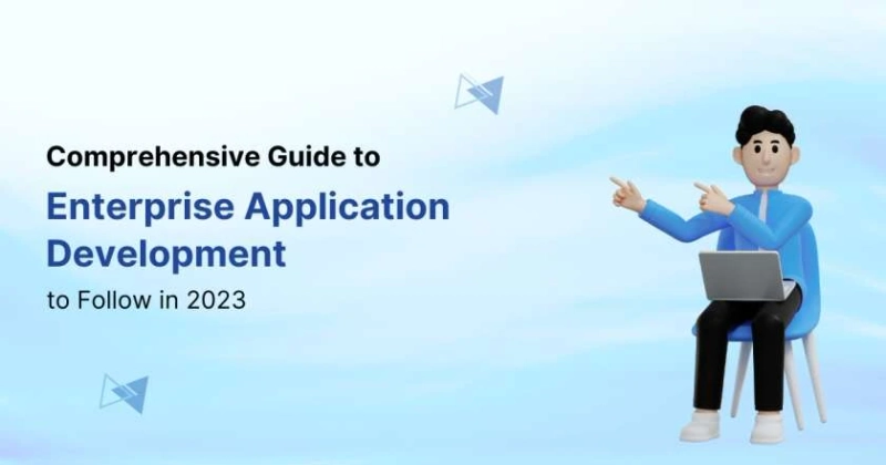 Comprehensive Guide to Enterprise Application Development to Follow in 2023