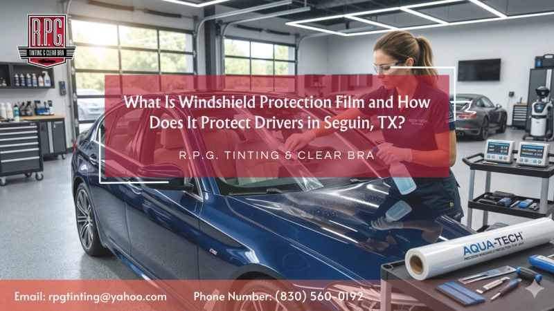What Is Windshield Protection Film and How Does It Protect Drivers in Seguin, TX?