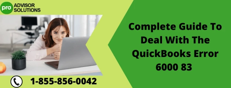 Complete Guide To Deal With The QuickBooks Error 6000 83