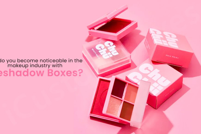 How do you become noticeable in the makeup industry with Eyeshadow Boxes?