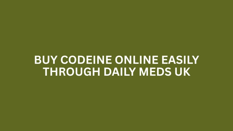 BUY CODEINE ONLINE EASILY THROUGH DAILY MEDS UK