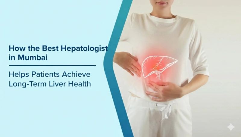 How the Best Hepatologist in Mumbai Helps Patients Achieve Long-Term Liver Health