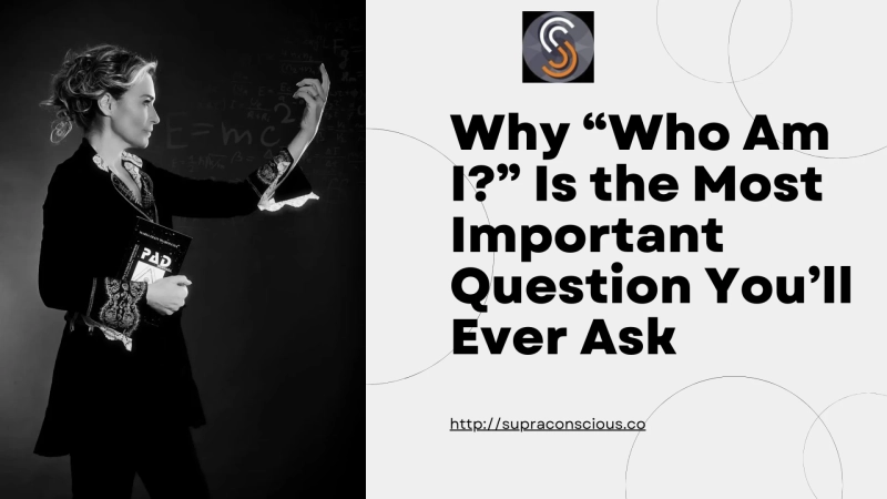 Why “Who Am I?” Is the Most Important Question You’ll Ever Ask