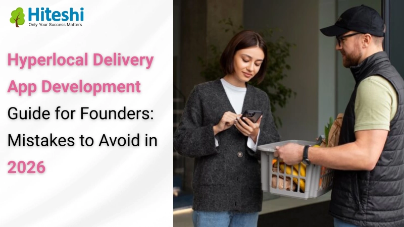 Hyperlocal Delivery App Development Guide for Founders: Mistakes to Avoid in 2026