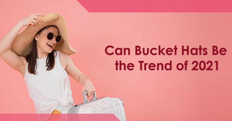 Can Bucket Hats Be the Trend of 2021?