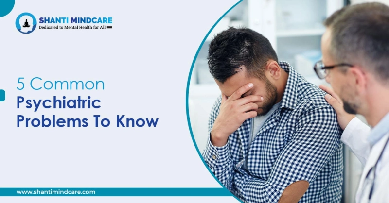 5 Common Psychiatric Problems To Know