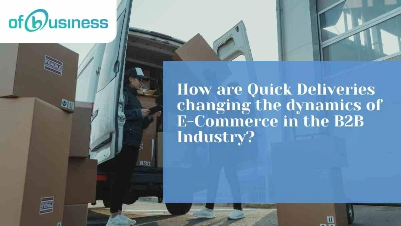 How are Quick Deliveries changing the dynamics of E-Commerce in the B2B Industry?