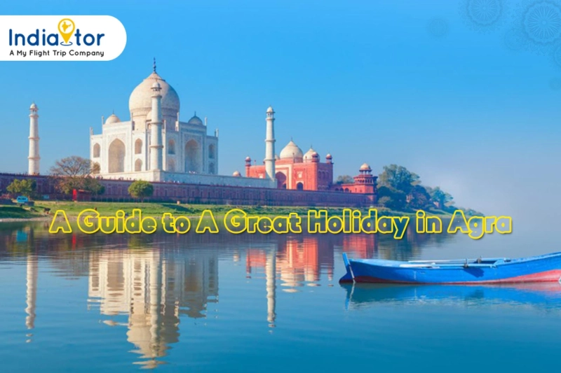 A Guide to A Great Holiday in Agra