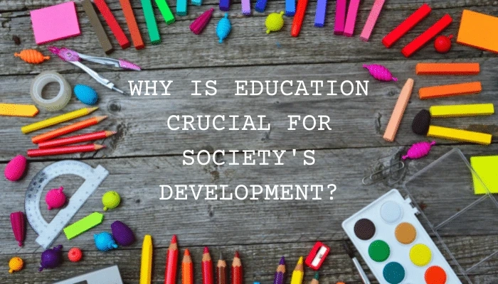 WHY IS EDUCATION CRUCIAL FOR SOCIETY'S DEVELOPMENT?