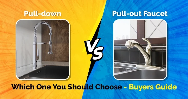 Pull-down Vs. Pull-out Faucet: Which One You Should Choose- Buyers Guide