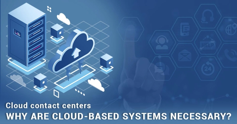 Cloud contact centers- why are cloud-based systems necessary?