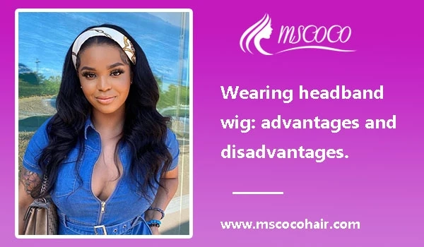 Wearing headband wig: advantages and disadvantages.