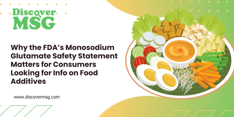 Why the FDA’s Monosodium Glutamate Safety Statement Matters for Consumers Looking for Info on Food A