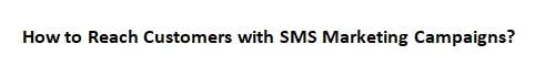 How to Reach Customers with SMS Marketing Campaigns?